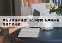 中行区块链平台是什么公司[中行区块链平台是什么公司的]