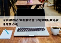 深圳区块链公司招聘销售代表[深圳区块链软件开发公司]