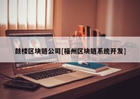 鼓楼区块链公司[福州区块链系统开发]