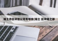 瑞士市区块链公司有哪些[瑞士 区块链之都]