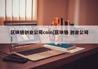 区块链创业公司coin[区块链 创业公司]