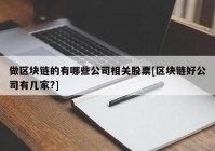 做区块链的有哪些公司相关股票[区块链好公司有几家?]