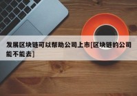 发展区块链可以帮助公司上市[区块链的公司能不能去]