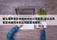 被认定具有区块链技术的公司股票[被认定具有区块链技术的公司股票有哪些]