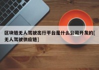 区块链无人驾驶出行平台是什么公司开发的[无人驾驶供应链]