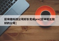 区块链科技公司好扑完成pre[区块链比较好的公司]