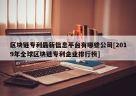 区块链专利最新信息平台有哪些公司[2019年全球区块链专利企业排行榜]